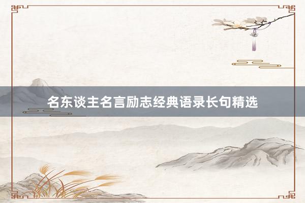名东谈主名言励志经典语录长句精选